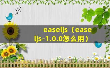 easeljs（easeljs-1.0.0怎么用）