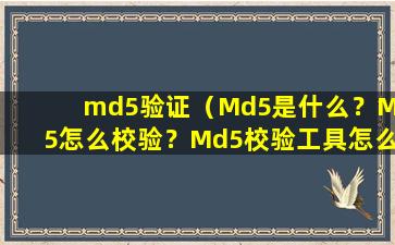 md5验证（Md5是什么？MD5怎么校验？Md5校验工具怎么用）
