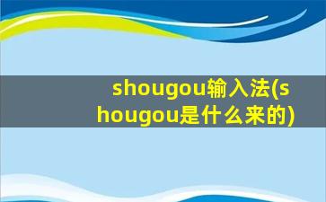 shougou输入法(shougou是什么来的)