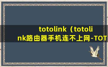 totolink（totolink路由器手机连不上网-TOTOLINK）