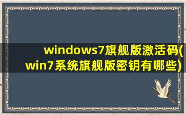windows7旗舰版激活码(win7系统旗舰版密钥有哪些)