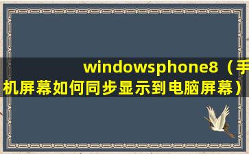 windowsphone8（手机屏幕如何同步显示到电脑屏幕）