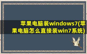 苹果电脑装windows7(苹果电脑怎么直接装win7系统)